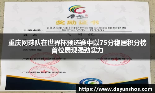重庆网球队在世界杯预选赛中以75分稳居积分榜首位展现强劲实力